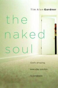 The Naked Soul: God's Amazing, Everyday Solution to Loneliness by Tim Alan Gardner