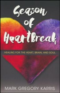 Season of Heartbreak: Healing for the Heart, Brain, and Soul by Mark Gregory Karris
