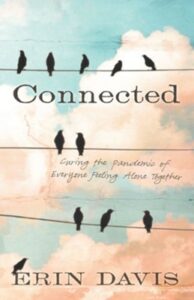 Connected: Curing the Pandemic of Everyone Feeling Alone Together by Erin Davis