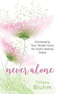 Never Alone: Six Encounters with Jesus to Heal Your Deepest Hurts by Tiffany Bluhm